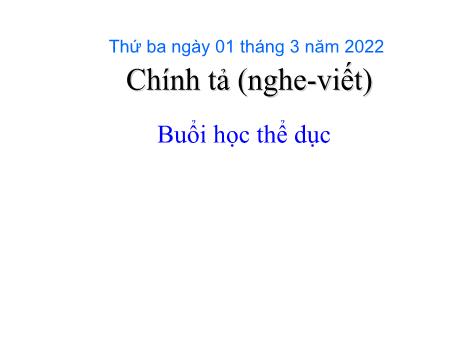 Bài giảng Chính tả Lớp 3 - Nghe-Viết: Buổi học thể dục - Năm học 2021-2022