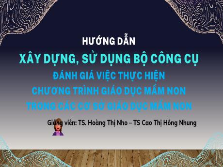 Bài giảng Hướng dẫn xây dựng, sử dụng bộ công cụ đánh giá việc thực hiện chương trình giáo dục mầm non trong các cơ sở giáo dục mầm non