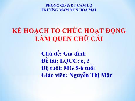 Bài giảng Mầm non Khối Lá - Chủ đề: Gia đình. Đề tài: Làm quen chữ cái e, ê - Nguyễn Thị Mận