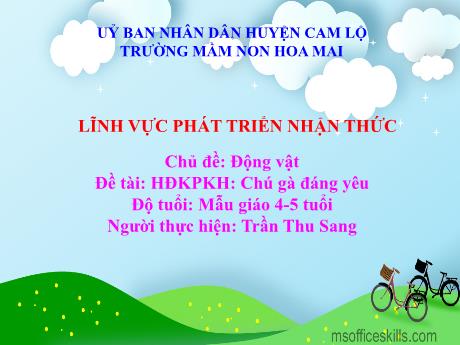 Bài giảng Mầm non Lớp Chồi - Chủ đề: Động vật. Đề tài: Chú gà đáng yêu. Hoạt động: Khám phá khoa học - Trần Thu Sang