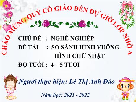 Bài giảng Mầm non Lớp Chồi - Chủ đề: Nghề nghiệp. Đề tài: So sánh hình vuông hình chữ nhật - Năm học 2021-2022 - Lê Thị Anh Đào