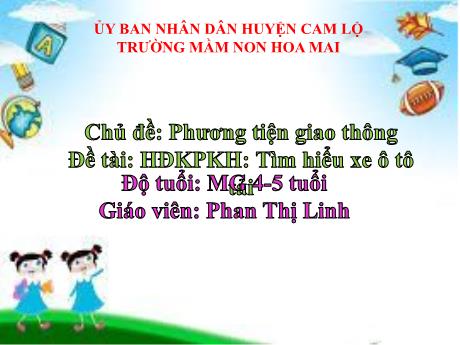 Bài giảng Mầm non Lớp Chồi - Chủ đề: Phương tiện giao thông. Đề tài: Tìm hiểu xe ô tô. Hoạt động: Khám phá khoa học - Phan Thị Linh
