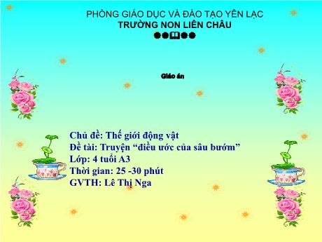 Bài giảng Mầm non Lớp Chồi - Chủ đề: Thế giới động vật. Đề tài: Truyện “Điều ước của sâu bướm” - Lê Thị Nga