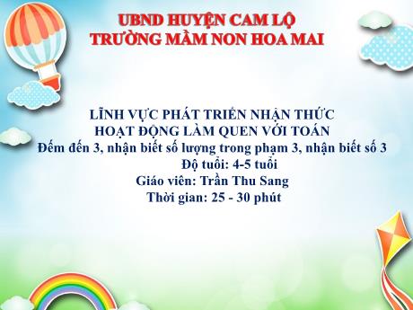 Bài giảng Mầm non Lớp Chồi - Đề tài: Đếm đến 3, nhận biết số lượng trong phạm 3, nhận biết số 3. Hoạt động: Làm quen với toán - Trần Thu Sang