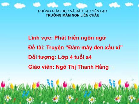 Bài giảng Mầm non Lớp Chồi - Đề tài: Truyện “Đám mây đen xấu xí”. Lĩnh vực: Phát triển ngôn ngữ - Ngô Thị Thanh Hằng