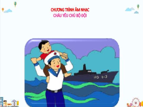 Bài giảng Mầm non Lớp Lá - Chủ đề: Chương trình âm nhạc. Cháu yêu chú bộ đội - Trường Mầm non Văn Tiến