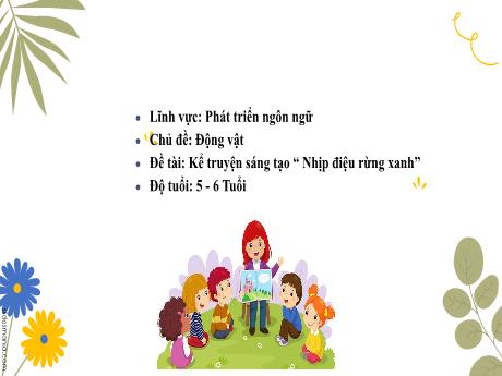 Bài giảng Mầm non Lớp Lá - Chủ đề: Động vật. Đề tài: Kể truyện sáng tạo “ Nhịp điệu rừng xanh”. Lĩnh vực: Phát triển ngôn ngữ - Trường Mầm non Văn Tiến