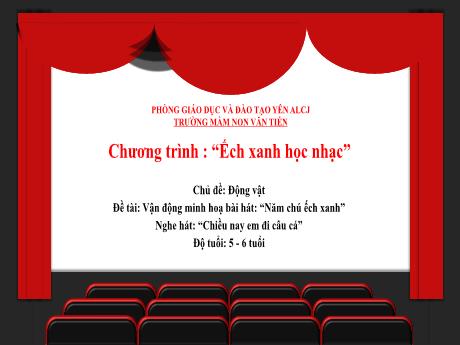 Bài giảng Mầm non Lớp Lá - Chủ đề: Động vật. Đề tài: Vận động minh hoạ bài hát “Năm chú ếch xanh”. Nghe hát: Chiều nay em đi câu cá - Trường Mầm non Văn Tiến