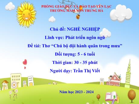 Bài giảng Mầm non Lớp Lá - Chủ đề: Nghề nghiệp. Đề tài: Thơ “Chú bộ đội hành quân trong mưa”. Lĩnh vực: Phát triển ngôn ngữ - Năm học 2023-2024 - Trần Thị Viết