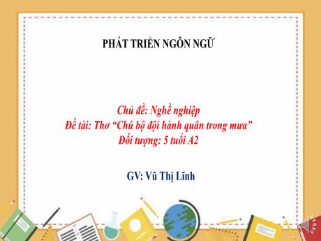 Bài giảng Mầm non Lớp Lá - Chủ đề: Nghề nghiệp. Đề tài: Thơ “Chú bộ đội hành quân trong mưa” - Vũ Thị Lĩnh