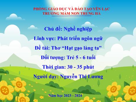 Bài giảng Mầm non Lớp Lá - Chủ đề: Nghề nghiệp. Đề tài: Thơ “Hạt gạo làng ta”. Lĩnh vực: Phát triển ngôn ngữ - Năm học 2023-2024 - Nguyễn Thị Lương