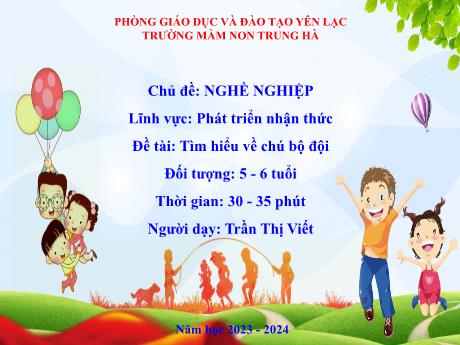 Bài giảng Mầm non Lớp Lá - Chủ đề: Nghề nghiệp. Đề tài: Tìm hiểu về chú bộ đội. Lĩnh vực: Phát triển nhận thức - Năm học 2023-2024 - Trần Thị Viết