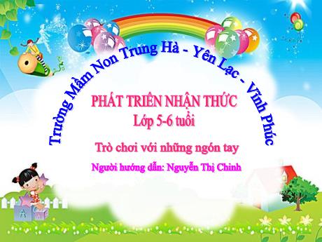 Bài giảng Mầm non Lớp Lá - Đề tài: Trò chơi với những ngón tay. Lĩnh vực: Phát triển nhận thức - Nguyễn Thị Chinh