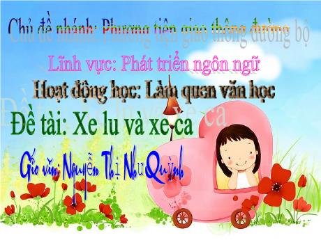 Bài giảng Mầm non Lớp Mầm - Chủ đề nhánh: Phương tiện giao thông đường bộ. Đề tài: Xe lu và xe ca. Lĩnh vực: Phát triển ngôn ngữ - Nguyễn Thị Như Quỳnh
