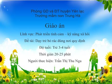 Bài giảng Mầm non Lớp Mầm - Đề tài: Dạy trẻ bỏ rác đúng nơi quy định. Lĩnh vực: Phát triển tình cảm - Kỹ năng xã hội - Trần Thị Thu Nga