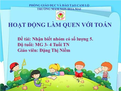 Bài giảng Mầm non Lớp Mầm - Đề tài: Nhận biết nhóm có số lượng 5. Hoạt động: Làm quen với toán - Đặng Thị Niềm
