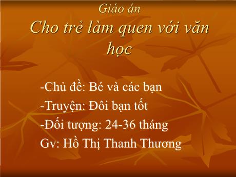 Bài giảng Mầm non Lớp Nhà trẻ - Chủ đề: Bé và các bạn. Truyện: Đôi bạn tốt - Hồ Thị Thanh Thương