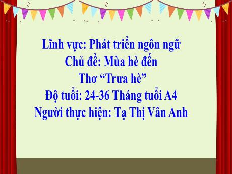 Bài giảng Mầm non Lớp Nhà trẻ - Chủ đề: Mùa hè đến. Đề tài: Thơ “Trưa hè”. Lĩnh vực: Phát triển ngôn ngữ - Tạ Thị Vân Anh