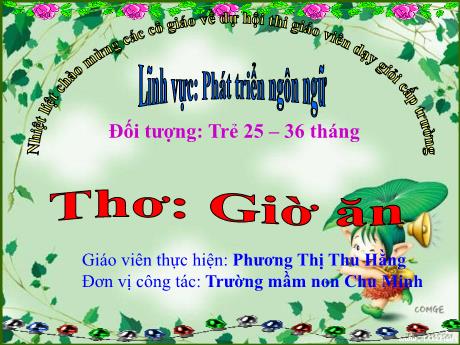 Bài giảng Mầm non Lớp Nhà trẻ - Đề tài: Thơ Giờ ăn. Lĩnh vực: Phát triển ngôn ngữ - Phương Thị Thu Hằng