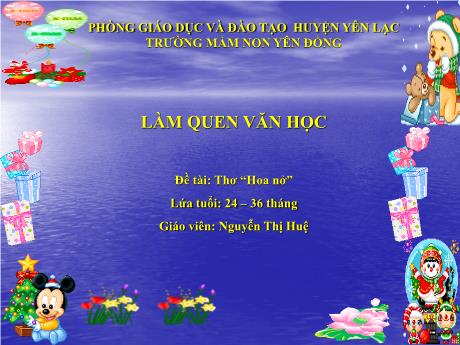 Bài giảng Mầm non Lớp Nhà trẻ - Đề tài: Thơ “Hoa nở”. Hoạt động: Làm quen văn học - Nguyễn Thị Huệ