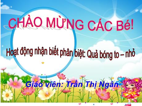 Bài giảng Mầm non Lớp Nhà trẻ - Hoạt động nhận biết phân biệt: Quả bóng to-nhỏ - Trần Thị Ngân