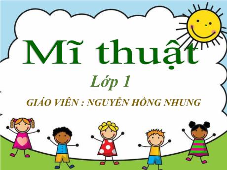 Bài giảng Mĩ thuật Lớp 1 - Chủ đề: Nhà trường - Bài: Giờ ra chơi - Nguyễn Hồng Nhung