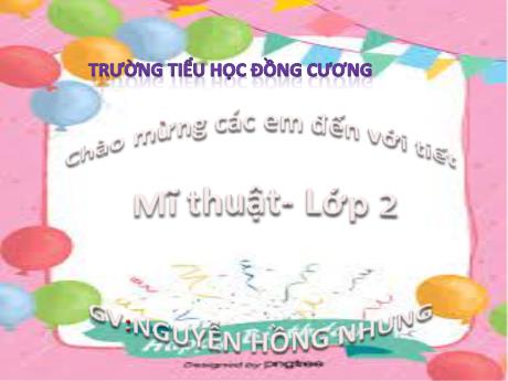 Bài giảng Mĩ thuật Lớp 2 - Chủ đề 3: Gia đình nhỏ - Bài 3: Sinh nhật vui vẻ - Nguyễn Hồng Nhung