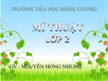 Bài giảng Mĩ thuật Lớp 2 - Chủ đề 4: Khu rừng nhiệt đới - Bài 1: Rừng cây rậm rạp - Nguyễn Hồng Nhung