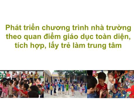 Bài giảng Phát triển chương trình nhà trường theo quan điểm giáo dục toàn diện, tích hợp, lấy trẻ làm trung tâm
