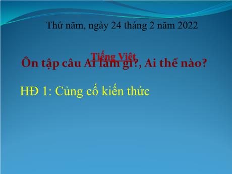 Bài giảng Tiếng Việt Lớp 3 - Bài: Ôn tập câu Ai làm gì?. Ai thế nào? - Năm học 2021-2022