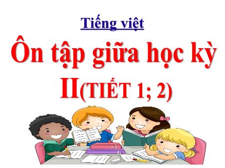 Bài giảng Tiếng Việt Lớp 3 - Bài: Ôn tập giữa học kì II (Tiết 1+2)