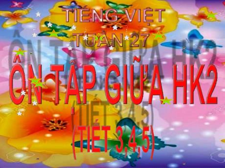 Bài giảng Tiếng Việt Lớp 3 - Tuần 27: Ôn tập giữa học kì II (Tiết 3+4+5) - Năm học 2021-2022