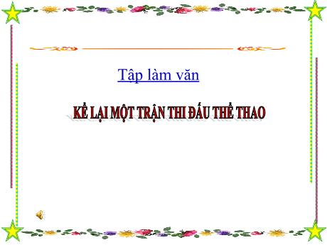 Bài giảng Tiếng Việt Lớp 3 - Tuần 28 - Tập làm văn: Kể lại một trận thi đấu thể thao