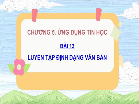 Bài giảng Tin học Lớp 5 - Bài 13: Luyện tập Định dạng văn bản